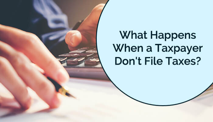 What Happens When a Taxpayer Do Not File Taxes?